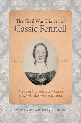 Deníky z občanské války Cassie Fennellové: A Young Confederate Woman in North Alabama, 1859-1865 (Mladá konfederační žena v severní Alabamě, 1859-1865) - The Civil War Diaries of Cassie Fennell: A Young Confederate Woman in North Alabama, 1859-1865