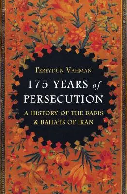 175 let pronásledování: Dějiny bábismu a bahaismu v Íránu. - 175 Years of Persecution: A History of the Babis and Baha'is of Iran