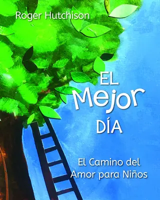 El Mejor Da: El Camino del Amor Para Nios Y Nias: El Camino del Amor Para Nios Y Nias - El Mejor Da: El Camino del Amor Para Nios Y Nias