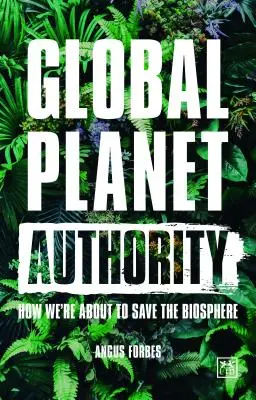 Globální autorita planety: Jak se chystáme zachránit biosféru - Global Planet Authority: How We're about to Save the Biosphere