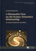 Minimalistický pohled na vztah syntaxe a sémantiky; Proměna mysli ve sněhovou vločku - A Minimalist View on the Syntax-Semantics Relationship; Turning the Mind into a Snowflake