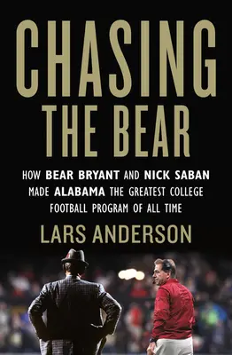 Honba za medvědem: Jak Bear Bryant a Nick Saban udělali z Alabamy nejlepší univerzitní fotbalový program všech dob - Chasing the Bear: How Bear Bryant and Nick Saban Made Alabama the Greatest College Football Program of All Time