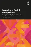 Jak se stát sociálním podnikatelem: Jak začít, rozšiřovat se a zůstat věrný? - Becoming a Social Entrepreneur: Starting Out, Scaling Up and Staying True