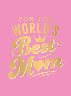 Pro nejlepší mámu na světě: Pro nejlepšího světového dárce: Perfektní dárek pro vaši mámu - For the World's Best Mom: The Perfect Gift to Give to Your Mom