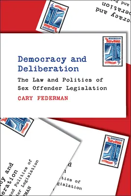 Demokracie a deliberace: Právo a politika legislativy týkající se sexuálních delikventů - Democracy and Deliberation: The Law and Politics of Sex Offender Legislation