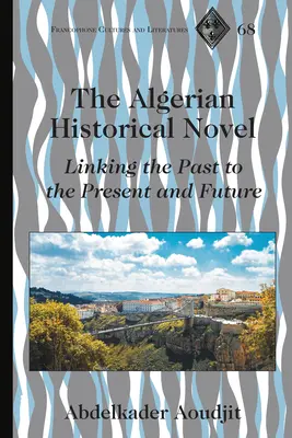 Alžírský historický román; propojení minulosti s přítomností a budoucností - The Algerian Historical Novel; Linking the Past to the Present and Future
