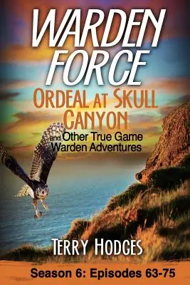 Warden Force: a další dobrodružství správců lovné zvěře: Epizody 63-75 - Warden Force: Ordeal at Skull Canyon and Other True Game Warden Adventures: Episodes 63-75