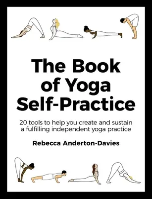 Kniha o samopraktice jógy: 20 nástrojů, které vám pomohou vytvořit a udržet si plnohodnotnou samostatnou praxi jógy - The Book of Yoga Self-Practice: 20 Tools to Help You Create and Sustain a Fulfilling Independent Yoga Practice