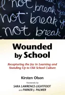 Zraněný školou: Znovu získat radost z učení a postavit se staré školní kultuře - Wounded by School: Recapturing the Joy in Learning and Standing Up to Old School Culture