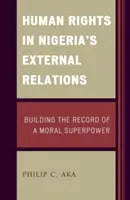 Lidská práva ve vnějších vztazích Nigérie: Budování záznamu morální velmoci - Human Rights in Nigeria's External Relations: Building the Record of a Moral Superpower