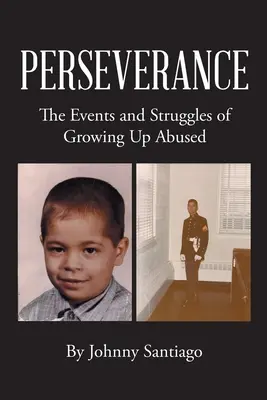 Vytrvalost: Události a boje dospívání zneužívaného člověka - Perseverance: The Events and Struggles of Growing Up Abused