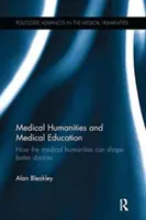 Lékařské humanitní vědy a lékařské vzdělávání: Jak mohou lékařské humanitní vědy formovat lepší lékaře - Medical Humanities and Medical Education: How the medical humanities can shape better doctors