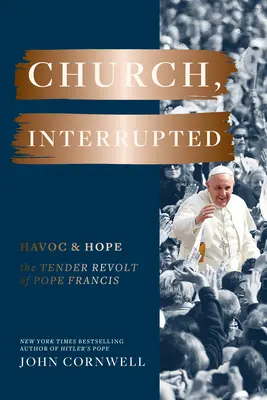 Církev, přerušeno: Zmatek a naděje: Něžná vzpoura papeže Františka - Church, Interrupted: Havoc & Hope: The Tender Revolt of Pope Francis