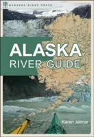 Průvodce po řekách Aljašky: Kanoistika, kajaky a rafting na poslední hranici Aljašky: Říční příručka - Alaska River Guide: Canoeing, Kayaking, and Rafting in the Last Frontier
