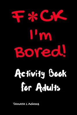 F*CK I'm Bored (Nudím se): Kniha aktivit pro dospělé - F*CK I'm Bored: Activity Book for Adults