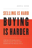 Prodávat je těžké. Nákup je těžší: Jak Buyer Enablement řídí digitální prodej a zkracuje prodejní cyklus - Selling Is Hard. Buying Is Harder.: How Buyer Enablement Drives Digital Sales and Shortens the Sales Cycle