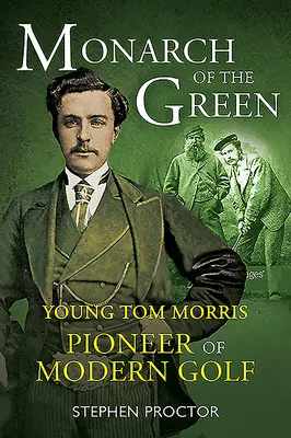 Monarcha zeleně: Mladý Tom Morris: Průkopník moderního golfu - Monarch of the Green: Young Tom Morris: Pioneer of Modern Golf