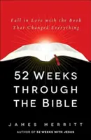 52 týdnů Biblí: Zamilujte se do knihy, která všechno změnila. - 52 Weeks Through the Bible: Fall in Love with the Book That Changed Everything