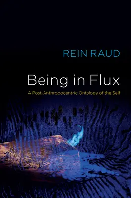 Bytí v pohybu: Postantropocentrická ontologie jáství (Being in Flux: A Post-Anthropocentric Ontology of the Self) - Being in Flux: A Post-Anthropocentric Ontology of the Self