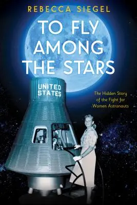 Létat mezi hvězdami: (Scholastic Focus): Skrytý příběh boje za ženy astronautky. - To Fly Among the Stars: The Hidden Story of the Fight for Women Astronauts (Scholastic Focus)