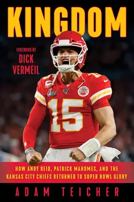 Království: Jak se Andy Reid, Patrick Mahomes a Kansas City Chiefs vrátili ke slávě Super Bowlu - Kingdom: How Andy Reid, Patrick Mahomes, and the Kansas City Chiefs Returned to Super Bowl Glory