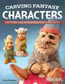 Řezbářské fantasy postavy: Vzory a techniky pro 15 projektů - Carving Fantasy Characters: Patterns and Techniques for 15 Projects