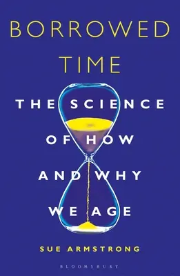 Vypůjčený čas: Věda o tom, jak a proč stárneme - Borrowed Time: The Science of How and Why We Age