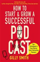Jak založit a pěstovat úspěšný podcast: Vydejte se na cestu k úspěšnému a úspěšnému podcastu: Tipy, techniky a skutečné příběhy průkopníků podcastingu - How to Start and Grow a Successful Podcast: Tips, Techniques and True Stories from Podcasting Pioneers