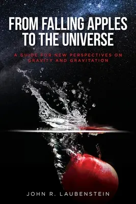 Od padajících jablek k vesmíru: Z jablek: Průvodce novými pohledy na gravitaci a gravitaci: Příručka pro nové pohledy na gravitaci a gravitaci. - From Falling Apples to the Universe: A Guide for New Perspectives on Gravity and Gravitation