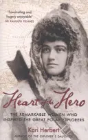 Srdce hrdiny - Pozoruhodné ženy, které inspirovaly velké polární badatele - Heart of the Hero - The Remarkable Women Who Inspired the Great Polar Explorers
