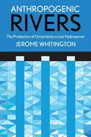 Antropogenní řeky: Produkce nejistoty v laoské hydroenergetice - Anthropogenic Rivers: The Production of Uncertainty in Lao Hydropower