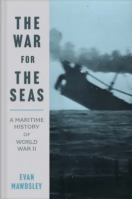Válka o moře: námořní dějiny druhé světové války - The War for the Seas: A Maritime History of World War II