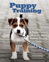 Výcvik štěňat: Výcvikový průvodce pro majitele: týden po týdnu - Puppy Training: Owner's Week-By-Week Training Guide
