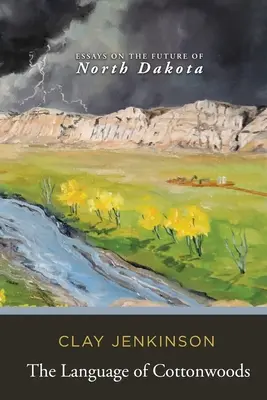 Jazyk bavlníkových stromů: Eseje o budoucnosti Severní Dakoty - The Language of Cottonwoods: Essays on the Future of North Dakota
