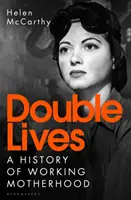 Dvojí život - Historie pracujícího mateřství - Double Lives - A History of Working Motherhood