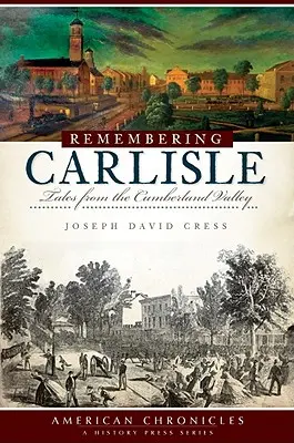 Vzpomínka na Carlisle: Příběhy z údolí Cumberland Valley - Remembering Carlisle: Tales from the Cumberland Valley
