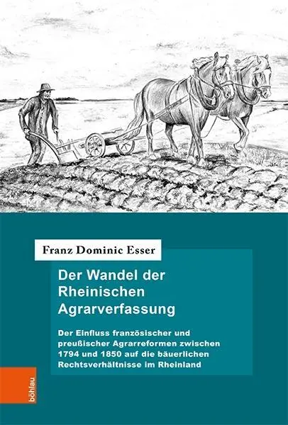 Der Wandel Der Rheinischen Agrarverfassung: Der Einfluss Franzosischer Und Preussischer Agrarreformen Zwischen 1794 Und 1850 Auf Die Bauerlichen Recht (Vlna rýnského zemědělského zákonodárství: vliv francouzských a preusských zemědělských reforem v letech 1794-1850 na hauerské právo) - Der Wandel Der Rheinischen Agrarverfassung: Der Einfluss Franzosischer Und Preussischer Agrarreformen Zwischen 1794 Und 1850 Auf Die Bauerlichen Recht