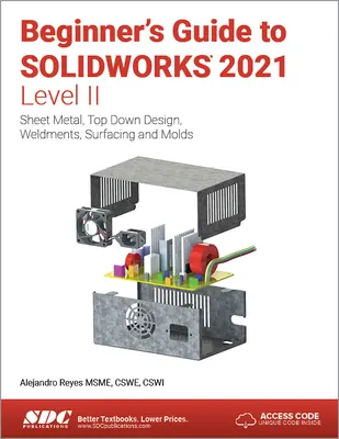 Průvodce začátečníka programem Solidworks 2021 - úroveň II: Plechy, návrh shora dolů, svařence, povrchy a formy - Beginner's Guide to Solidworks 2021 - Level II: Sheet Metal, Top Down Design, Weldments, Surfacing and Molds