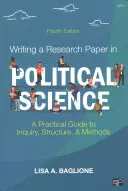 Psaní výzkumné práce z politologie: Praktický průvodce zkoumáním, strukturou a metodami: Politologická studie: Praktický průvodce zkoumáním, strukturou a metodami - Writing a Research Paper in Political Science: A Practical Guide to Inquiry, Structure, and Methods