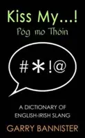 Kiss My...: Dictionary of English-Irish Slang (Slovník anglicko-irského slangu) - Kiss My...: Dictionary of English-Irish Slang