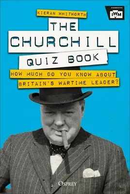 Kniha kvízů o Churchillovi: Jak moc toho víte o britském válečném vůdci? - The Churchill Quiz Book: How Much Do You Know about Britain's Wartime Leader?