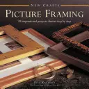 Rámování obrazů: 20 inspirativních projektů zobrazených krok za krokem - Picture Framing: 20 Inspirational Projects Shown Step by Step
