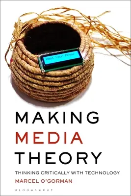 Tvorba mediální teorie: Kritické myšlení s technologiemi - Making Media Theory: Thinking Critically with Technology
