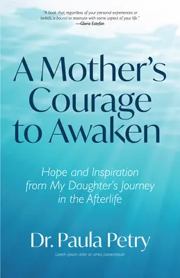 Odvaha matky k probuzení: Naděje a inspirace z cesty mé dcery do posmrtného života (Šamanismus, smrt, vzkříšení) - A Mother's Courage to Awaken: Hope and Inspiration from My Daughter's Journey in the Afterlife (Shamanism, Death, Resurrection)