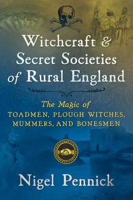 Čarodějnictví a tajné společnosti venkovské Anglie: Magie žabáků, čarodějů z pluhu, mumiérů a kostlivců - Witchcraft and Secret Societies of Rural England: The Magic of Toadmen, Plough Witches, Mummers, and Bonesmen