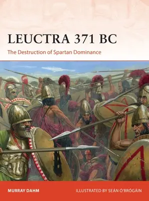 Leuctra 371 př. n. l.: Zničení spartské nadvlády - Leuctra 371 BC: The Destruction of Spartan Dominance