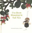 Chtěla jsem ti to říct: Kniha o tom, jak být tvým přítelem. - I've Been Meaning to Tell You: A Book about Being Your Friend.