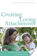 Vytváření láskyplných vazeb: Rodičovství s PACE k posílení sebedůvěry a bezpečí u problémového dítěte - Creating Loving Attachments: Parenting with PACE to Nurture Confidence and Security in the Troubled Child