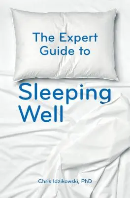 Odborný průvodce dobrým spánkem: Vše, co potřebujete vědět, abyste se dobře vyspali. - The Expert Guide to Sleeping Well: Everything You Need to Know to Get a Good Night's Sleep