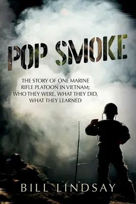Pop Smoke: Kdo byli, co dělali a co se naučili? - Pop Smoke: The Story of One Marine Rifle Platoon in Vietnam; Who They Were, What They Did, What They Learned